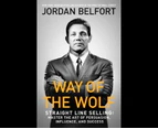 Way of the Wolf : Straight Line Selling: Master The Art Of Persuasion, Influence, And Success
