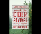 The Cider Revival : Dispatches from the Orchard