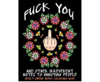 Adult Swear Word Coloring Book : F*ck You & Other Irreverent Notes to Annoying People : 40 Sweary Rude Curse Word Coloring Pages to Calm You the F*ck Down