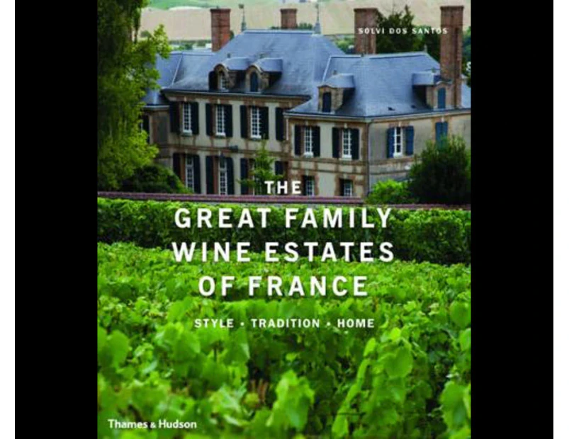 The Great Family Wine Estates of France :  Style, Tradition, Home