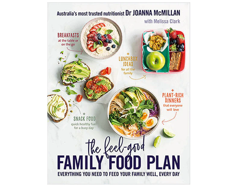 The Feel-Good Family Food Plan Book by Dr Joanna McMillan and Melissa Clark