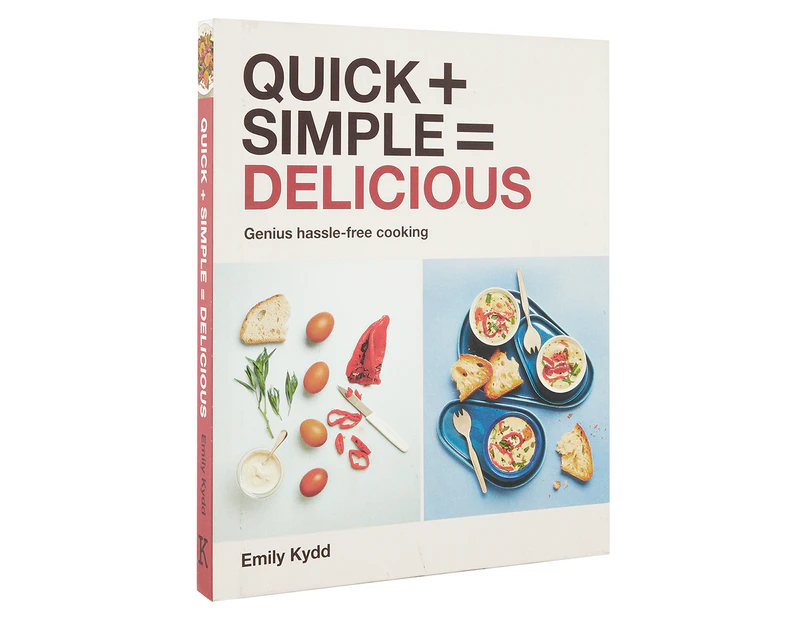 Quick + Simple = Delicious Hardcover Cookbook by Emily Kydd