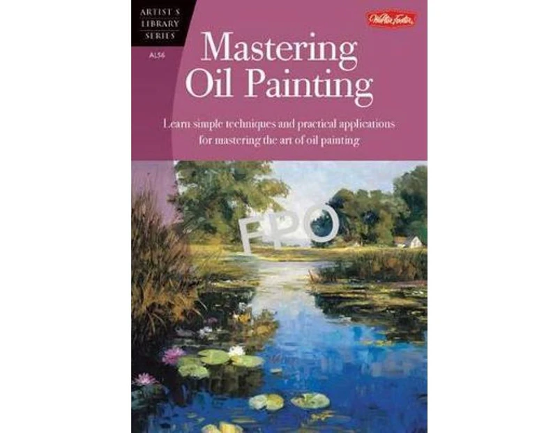 Mastering Oil Painting (Artist's Library) : Learn Simple Techniques and Practical Applications