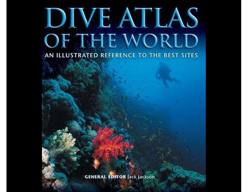 Dive Atlas of the World : An Illustrated Reference to the Best Sites