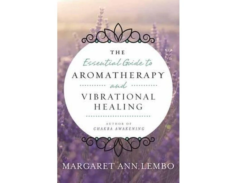 The Essential Guide to Aromatherapy and Vibrational Healing