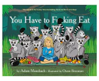 You Have to F**cking Eat Hardcover Book By Adam Mansbach & Owen Brozman