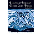 Becoming an Emotionally Focused Couple Therapist : The Workbook