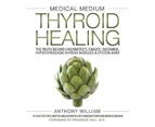 Medical Medium Thyroid Healing : The Truth Behind Hashimoto's, Graves', Insomnia, Hypothyroidism, Thyroid Nodules & Epstein-Barr
