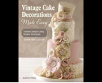 Vintage Cake Decorations Made Easy : Timeless Designs Using Modern Techniques