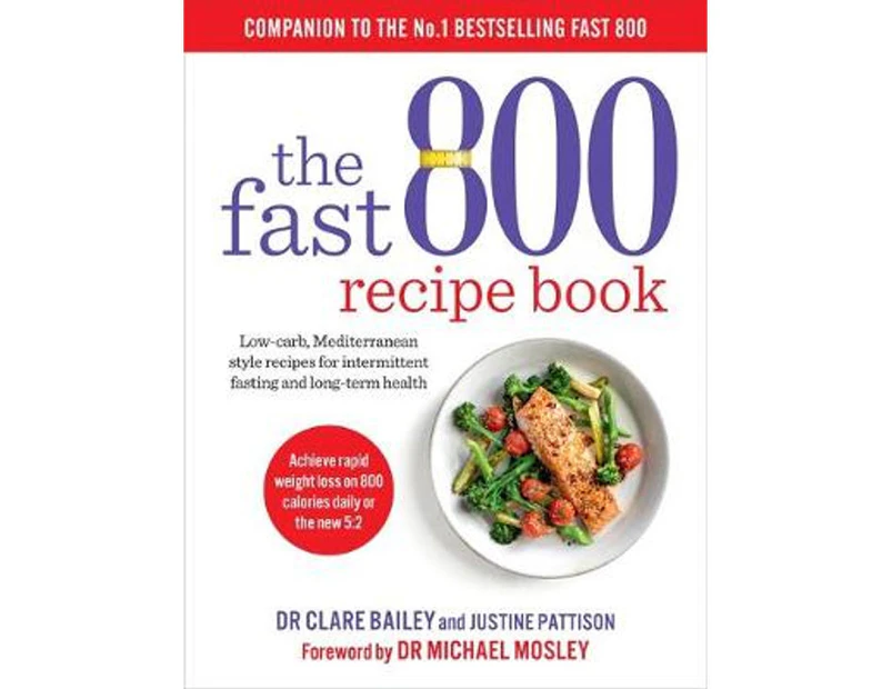 The Fast 800 Recipe Book : Low-carb, Mediterranean style recipes for intermittent fasting and long-term health