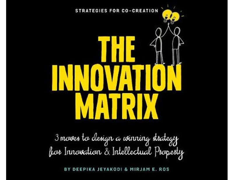 The Innovation Matrix : Three Moves to Design a Winning Strategy for Innovation and Intellectual Property
