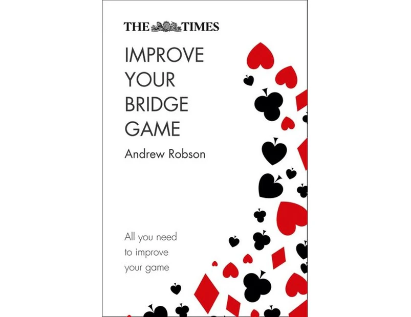 The Times Improve Your Bridge Game [Second Edition] : A Practical Guide on How to Improve at Bridge
