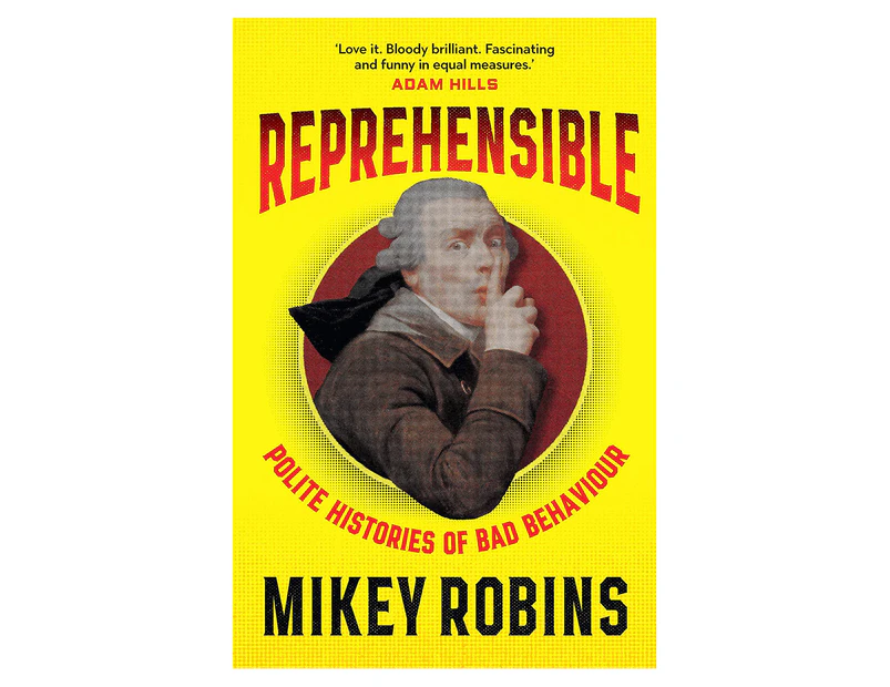 Reprehensible: Polite Histories of Bad Behaviour Book by Mikey Robins