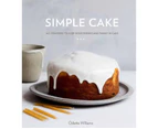 Simple Cake : All You Need to Keep Your Friends and Family in Cake [A Baking Book]