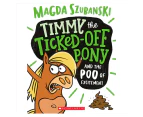 Timmy The Ticked-Off Pony And The Poo Of Excitement Book by Magda Szubanski