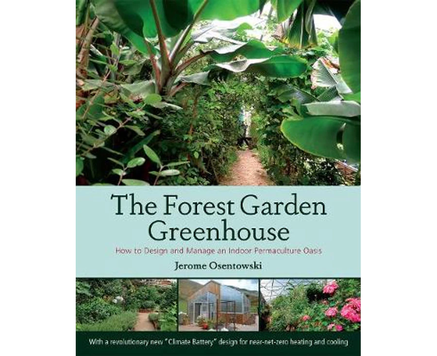 The Forest Garden Greenhouse: How to Design and Manage an Indoor Permaculture Oasis