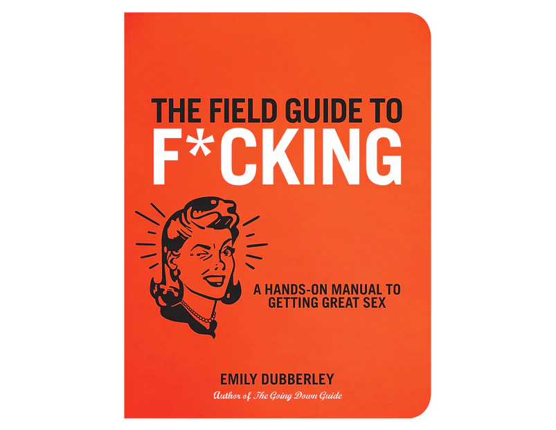 The Field Guide to F*CKING: A Hands-on Manual to Getting Great Sex Book by Emily Dubberley