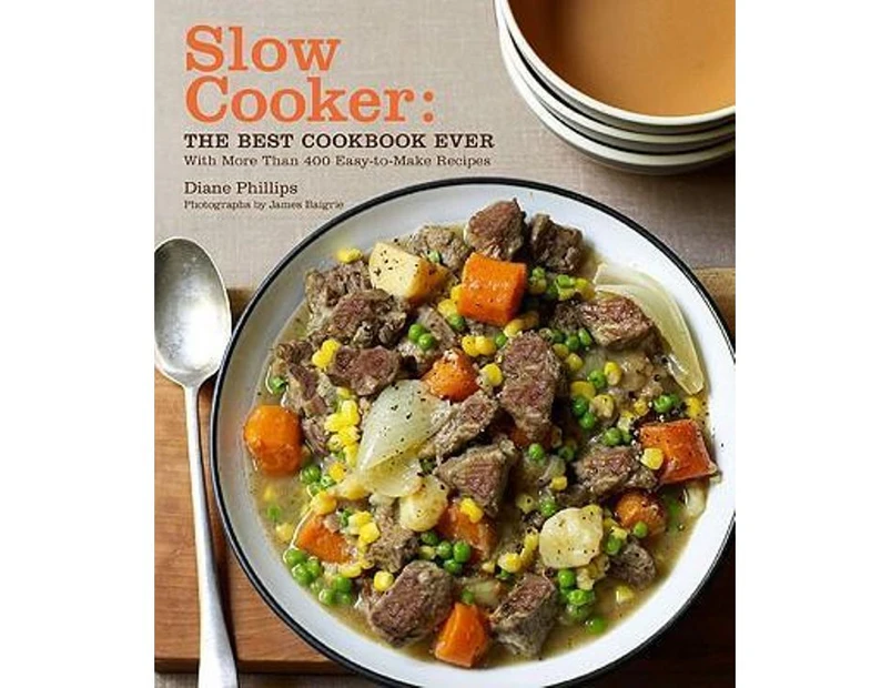 Slow Cooker : The Best Cookbook Ever : With More Than 400 Easy-to-Make Recipes