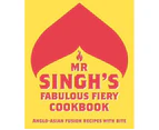 Mr Singh's Fabulous Fiery Cookbook :  Anglo-Asian Fusion Recipes with Bite