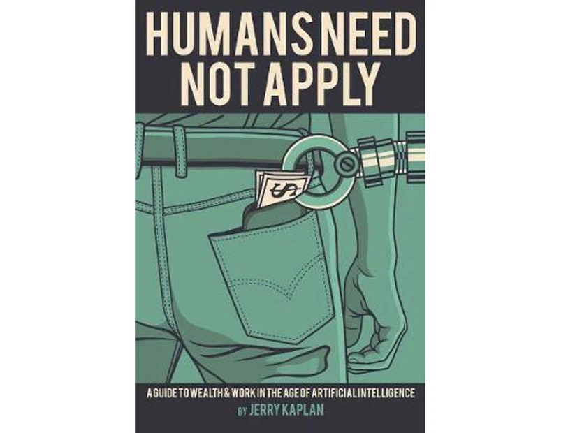 Humans Need Not Apply : A Guide to Wealth and Work in the Age of Artificial Intelligence