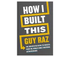 How I Built This -  The Unexpected Paths to Success From the World's Most Inspiring Entrepreneurs Paperback Book by Guy Raz