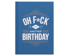 Oh F*ck Not Another Birthday Hardback Book