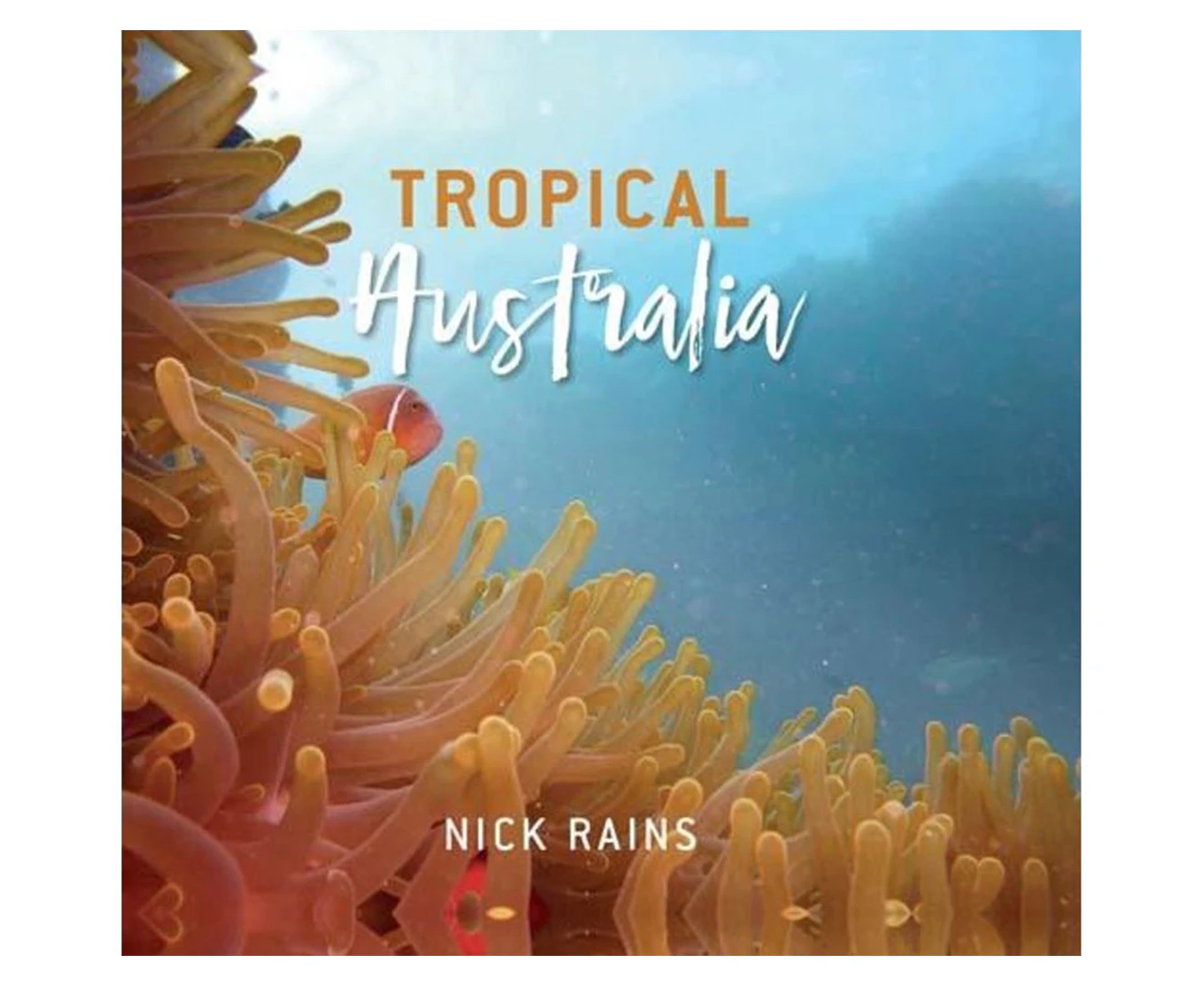 Tropical Australia Hardcover Book by Nick Rains