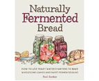 Naturally Fermented Bread : How To Use Yeast Water Starters to Bake Wholesome Loaves and Sweet Fermented Buns