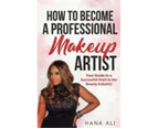How to Become a Professional Makeup Artist : Your Guide to a Successful Start in the Beauty Industry