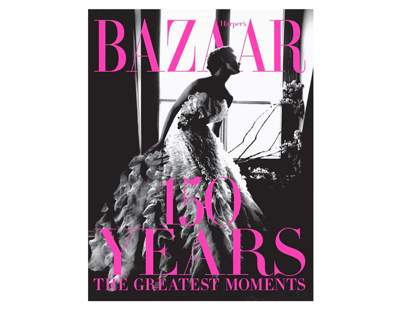 Harper's Bazaar 150 Years: The Greatest Moments Hardcover Book by Glenda Bailey