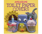 Amigurumi Toilet Paper Covers : Cute Crocheted Animals, Flowers, Food, Holiday Decor and More!
