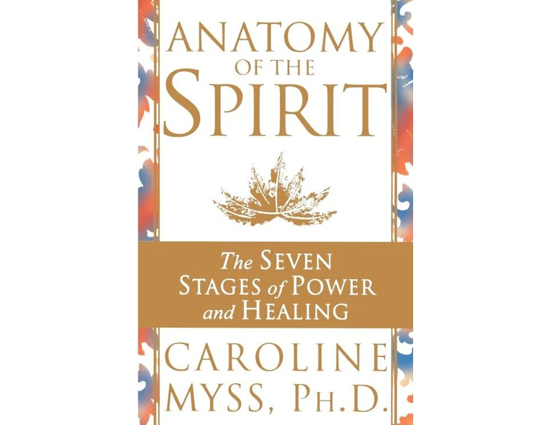 Anatomy Of The Spirit : The Seven Stages of Power and Healing