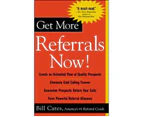Get More Referrals Now! : The Four Cornerstones That Turn Business Relationships Into Gold