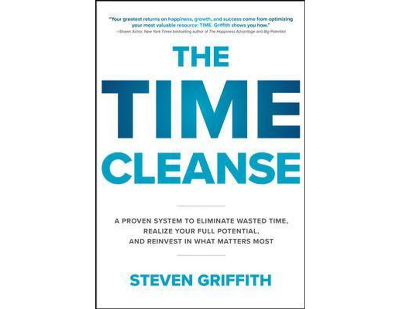 The Time Cleanse : A Proven System to Eliminate Wasted Time, Realize Your Full Potential, and Reinvest in What Matters Most