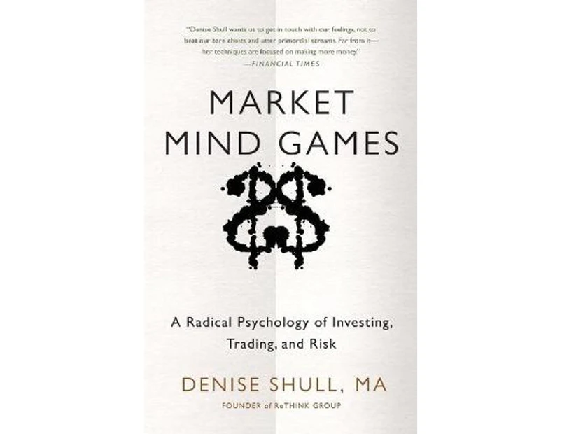 Market Mind Games : A Radical Psychology of Investing, Trading and Risk