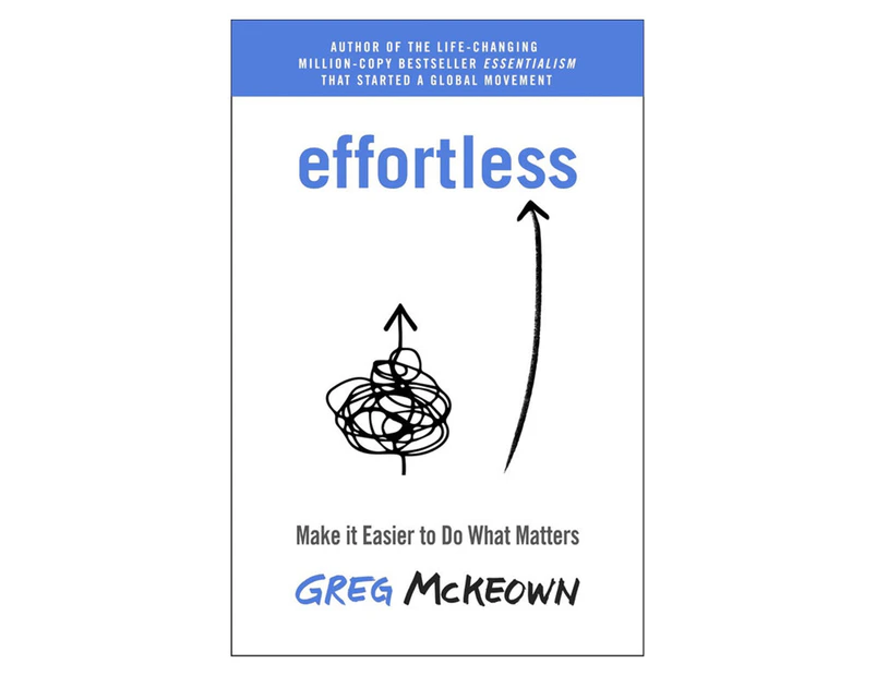 Effortless: Make It Easier to Do What Matters Most Book by Greg McKeown