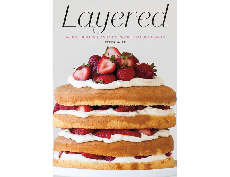 Layered : Baking, Building, and Styling Spectacular Cakes