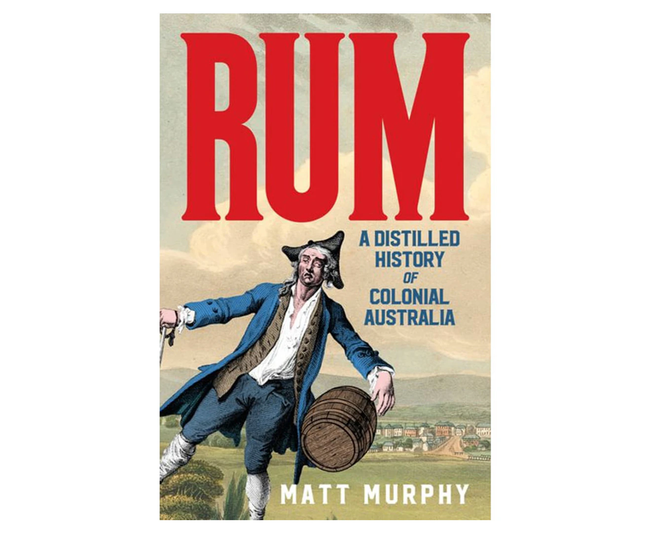 Rum: A Distilled History Of Colonial Australia Paperback Book by Matt Murphy