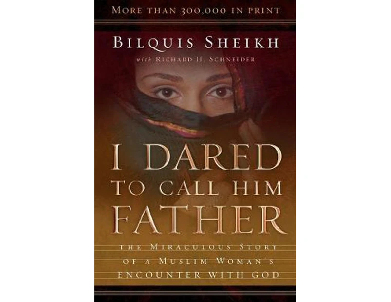I Dared to Call Him Father : The Miraculous Story of a Muslim Woman's Encounter with God :  The Miraculous Story of a Muslim Woman's Encounter with God
