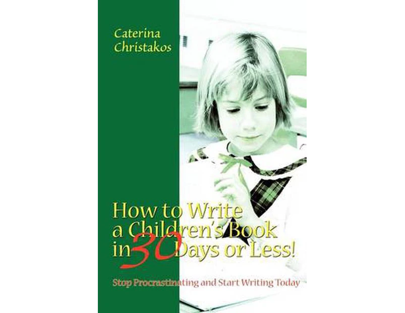 How to Write a Children's Book in 30 Days or Less!: Stop Procrastinating and Start Writing Today