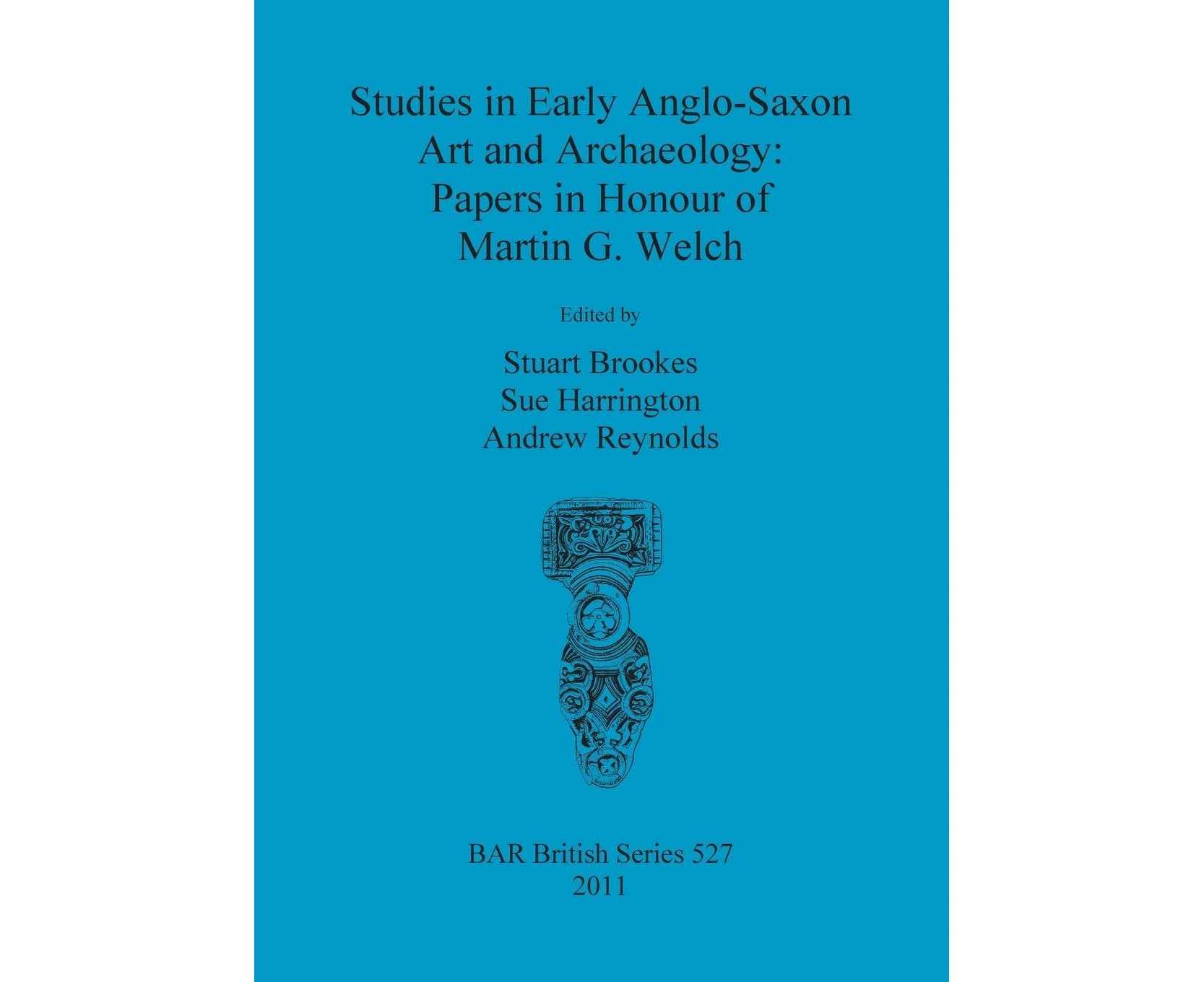 Studies in Early Anglo-Saxon Art and Archaeology: Papers in Honour of Martin G. Welch (British Archaeological Reports British Series)