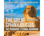 The Great Sphinx of Giza: The Pharaohs' Eternal Guardian - History Kids Books - Children's Ancient History