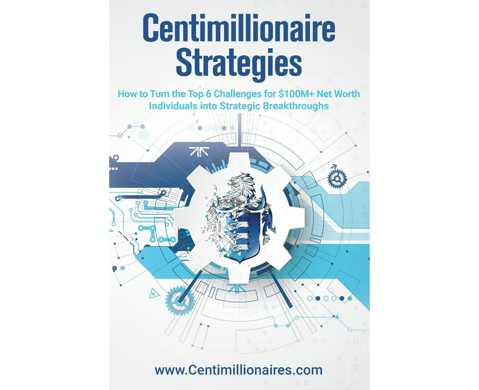 Centimillionaire Strategies: How to Turn the Top 6 Challenges of $100M+ Net Worth Individuals into Strategic Breakthroughs