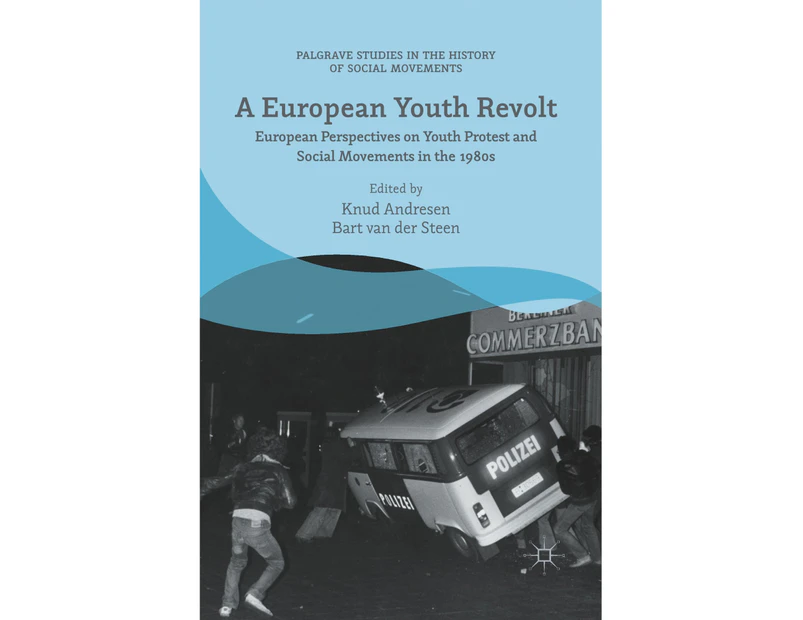 A European Youth Revolt: European Perspectives on Youth Protest and Social Movements in the 1980s (Palgrave Studies in the History of Social Movements)