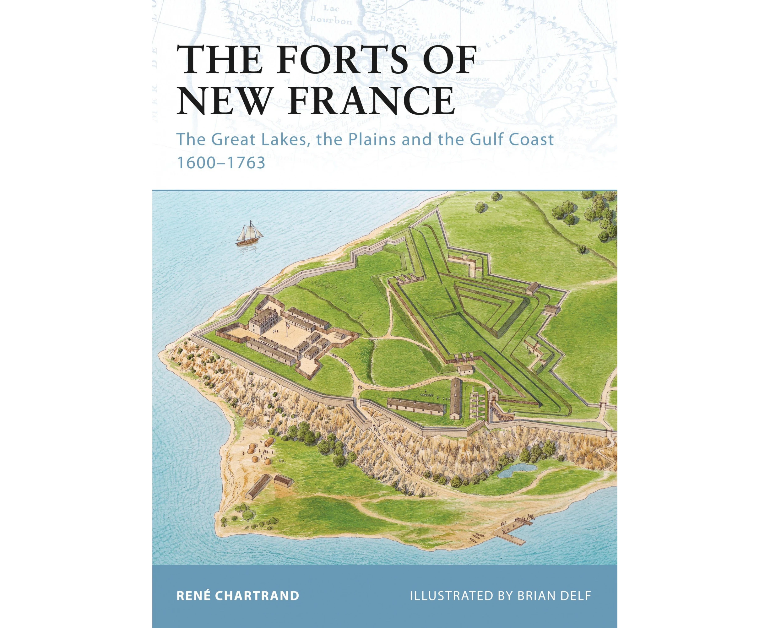 The Forts of New France: The Great Lakes, the Plains and the Gulf Coast 1600-1763 (Fortress)