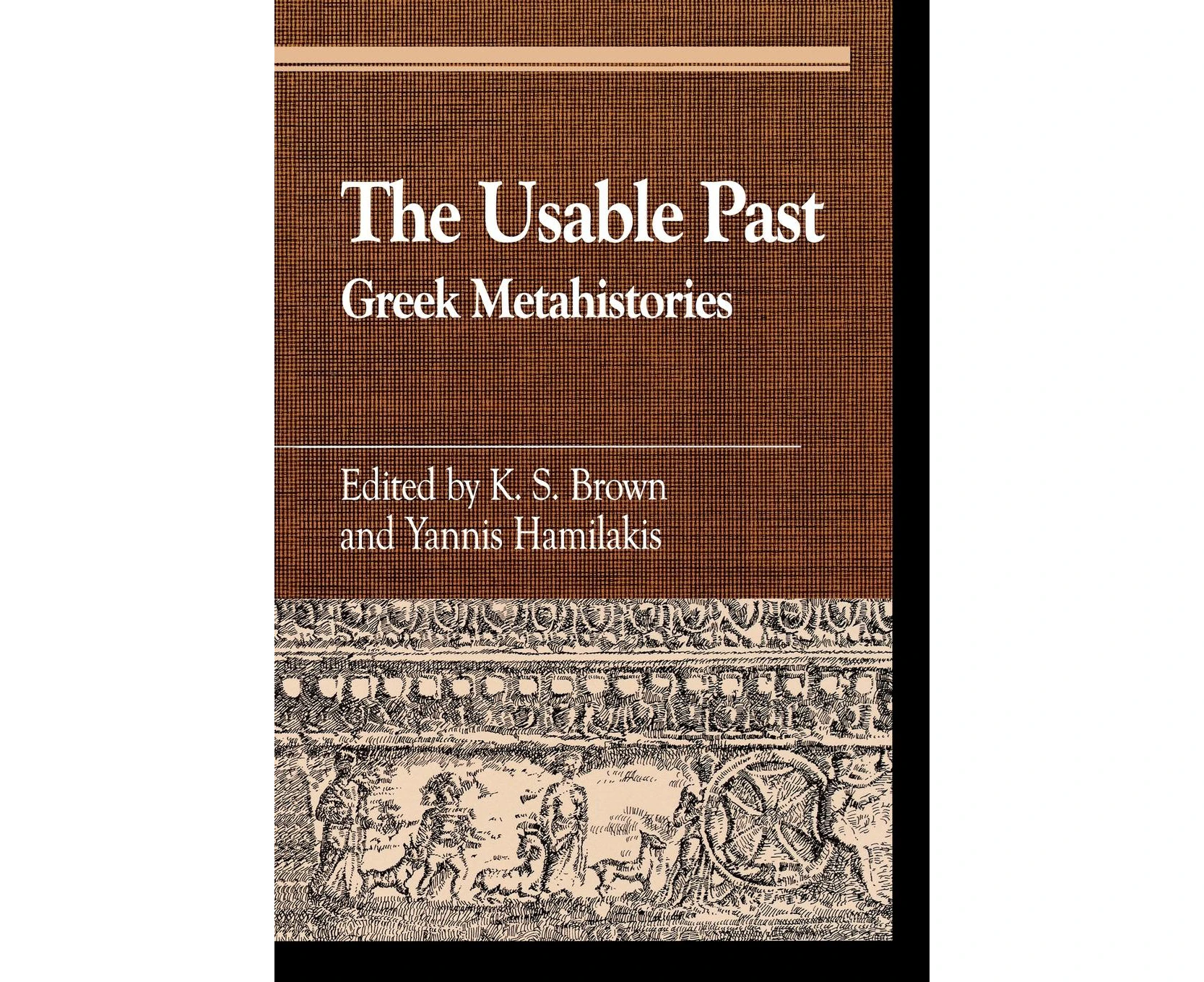 The Usable Past: Greek Metahistories (Greek Studies: Interdisciplinary Approaches)