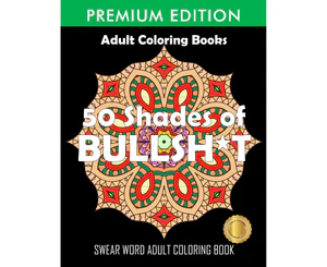 50 Shades Of Bullsh*t: Dark Edition: Swear Word Coloring Book [Book]