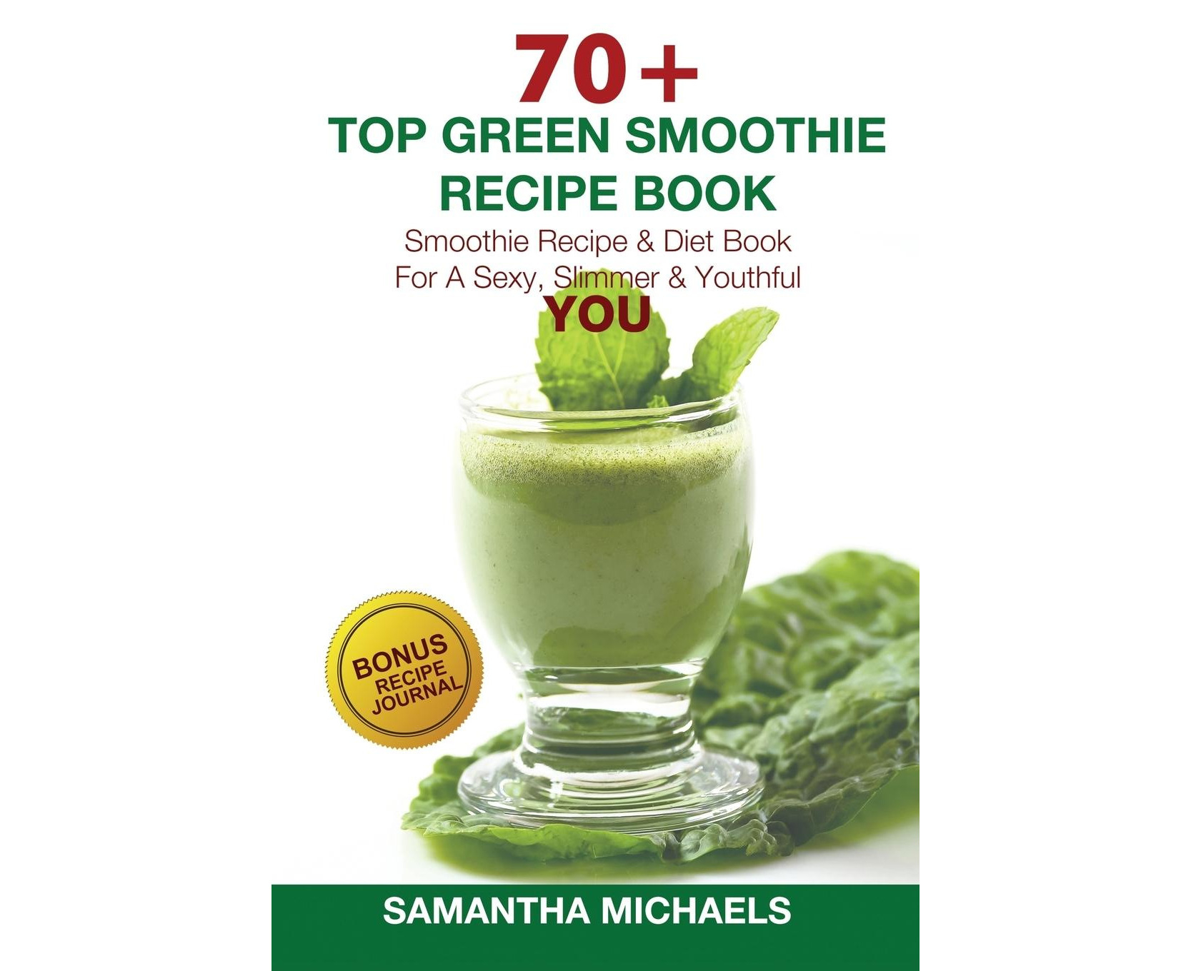 70 Top Green Smoothie Recipe Book: Smoothie Recipe & Diet Book for a Sexy,  Slimmer & Youthful You (with Recipe Journal) 