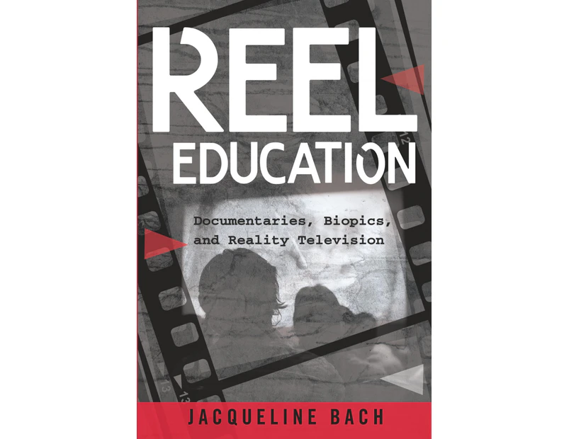 Reel Education: Documentaries, Biopics, and Reality Television (Minding the Media)