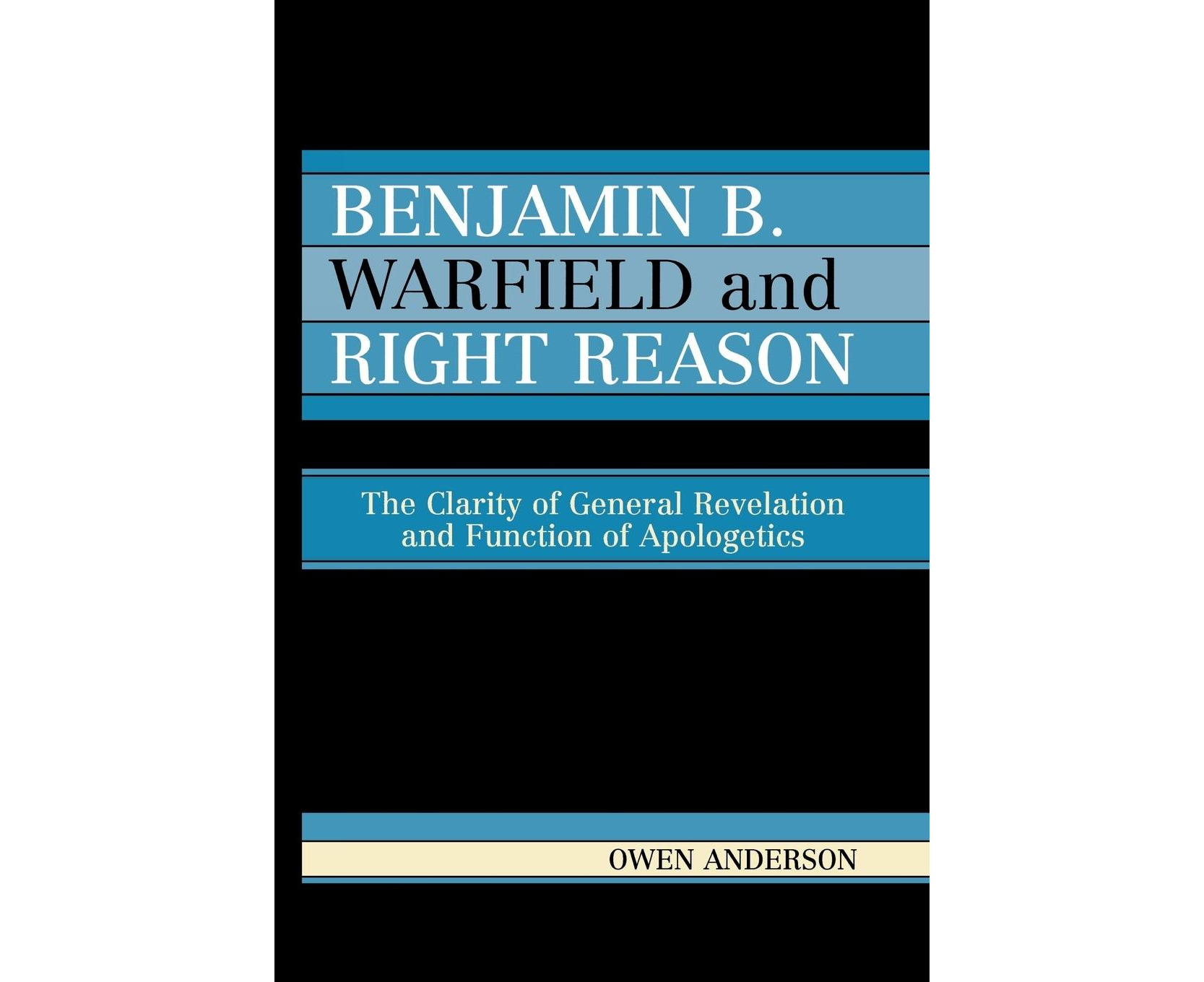 Benjamin B. Warfield And Right Reason: The Clarity Of General ...